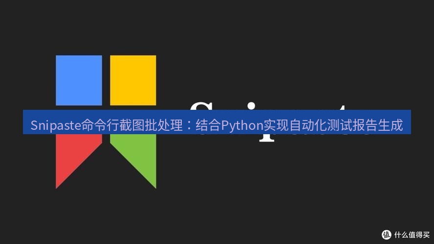 snipaste Snipaste命令行截图批处理：结合Python实现自动化测试报告生成