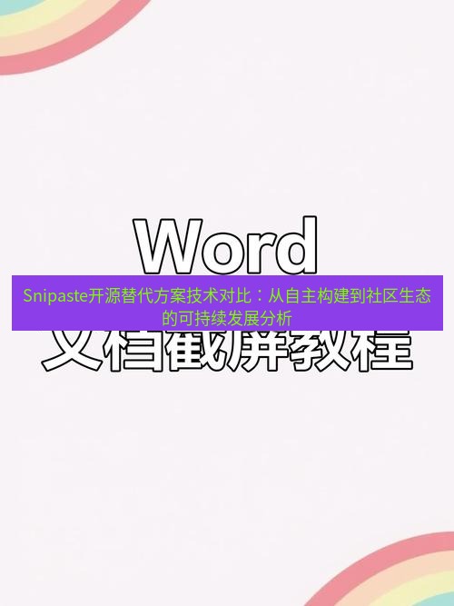 截图软件 Snipaste开源替代方案技术对比：从自主构建到社区生态的可持续发展分析